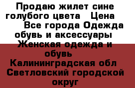 Продаю жилет сине-голубого цвета › Цена ­ 500 - Все города Одежда, обувь и аксессуары » Женская одежда и обувь   . Калининградская обл.,Светловский городской округ 